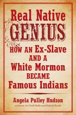 Real Native Genius: How an Ex-Slave and a White Mormon Became Famous Indians by Hudson, Angela Pulley