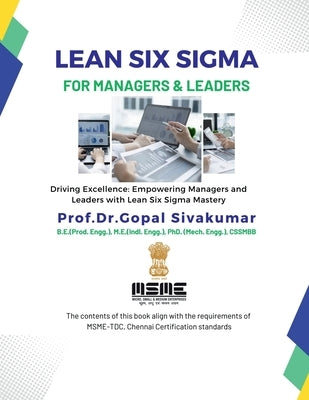 Lean Six Sigma for Managers and Leaders: Driving Excellence: Empowering Managers and Leaders with Lean Six Sigma Mastery by Prof Dr Gopal Sivakumar