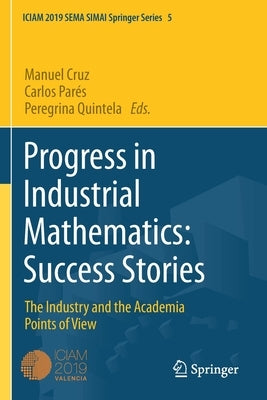 Progress in Industrial Mathematics: Success Stories: The Industry and the Academia Points of View by Cruz, Manuel