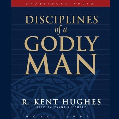 Disciplines of a Godly Man by Hughes, R. Kent