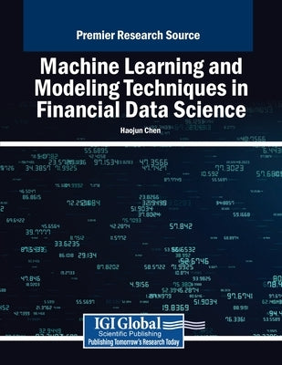 Machine Learning and Modeling Techniques in Financial Data Science by Chen, Haojun