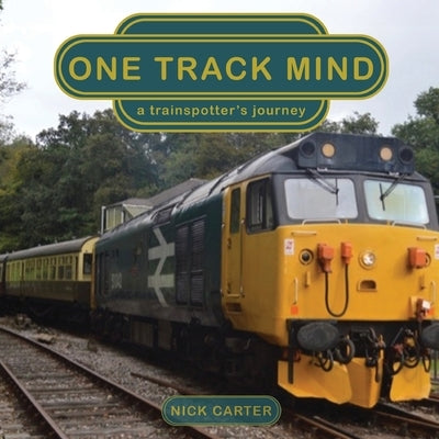 One Track Mind - a trainspotter's journey by Carter, Nick