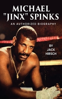Michael "Jinx" Spinks: An Authorized Biography by Hirsch, Jack