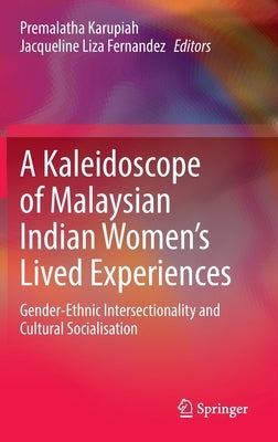 A Kaleidoscope of Malaysian Indian Women's Lived Experiences: Gender‐ethnic Intersectionality and Cultural Socialisation by Karupiah, Premalatha
