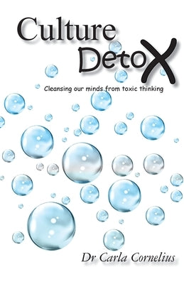 Culture Detox: Cleansing our minds from toxic thinking by Cornelius, Carla