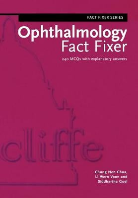Ophthalmology Fact Fixer: 240 McQs with Explanatory Answers by Chua, Chung Nen