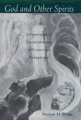 God and Other Spirits: Intimations of Transcendence in Christian Experience by Wiebe, Phillip H.