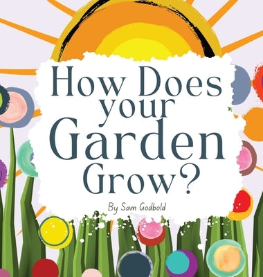 How Does Your Garden Grow? by Godbold, Sam