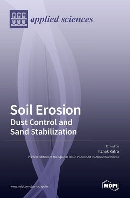 Soil Erosion: Dust Control and Sand Stabilization by Katra, Itzhak