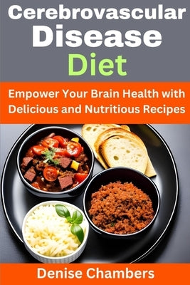 Cerebrovascular Disease Diet: Empower Your Brain Health with Delicious and Nutritious Recipes by Chambers, Denise
