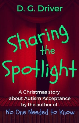 Sharing the Spotlight: A Christmas Story about Autism Acceptance by Driver, D. G.