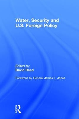 Water, Security and U.S. Foreign Policy by Reed, David