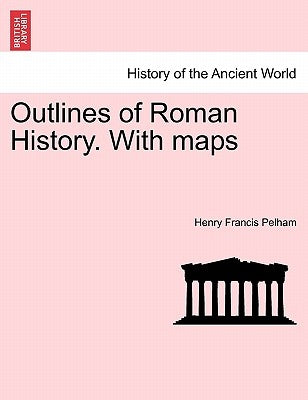 Outlines of Roman History. With maps by Pelham, Henry Francis