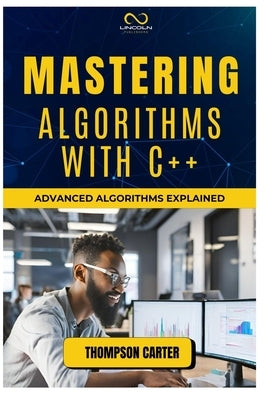 Mastering Algorithms with C++: Advanced Algorithms Explained by Carter, Thompson