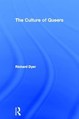 The Culture of Queers by Dyer, Richard