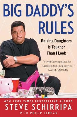 Big Daddy's Rules: Raising Daughters Is Tougher Than I Look by Schirripa, Steve