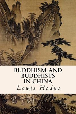 Buddhism and Buddhists in China by Hodus, Lewis
