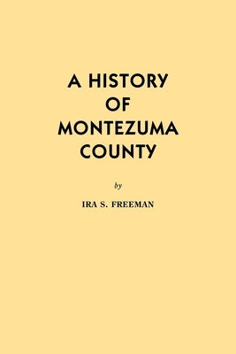 A History of Montezuma County by Freeman, Ira S.