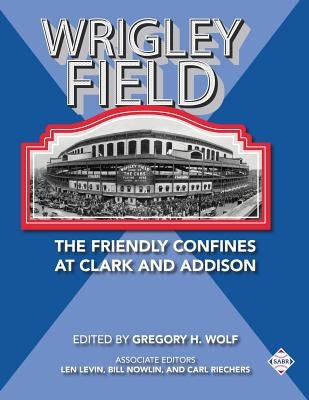 Wrigley Field: The Friendly Confines at Clark and Addison by Wolf, Gregory H.