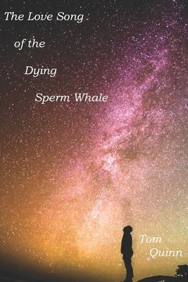 The Love Song Of The Dying Sperm Whale by Quinn, Tom