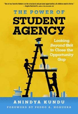 The Power of Student Agency: Looking Beyond Grit to Close the Opportunity Gap by Kundu, Anindya