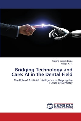 Bridging Technology and Care: AI in the Dental Field by Suresh Bajpe, Raksha