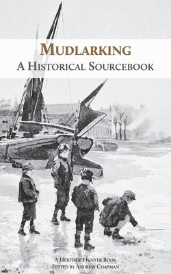 Mudlarking: A Historical Sourcebook by Hunter, Heritage