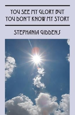 You See My Glory But You Don't Know My Story by Giddens, Stephania
