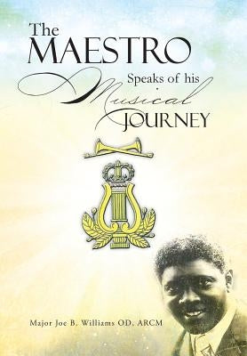The Maestro Speaks of His Musical Journey by Williams Od Arcm, Major Joe B.