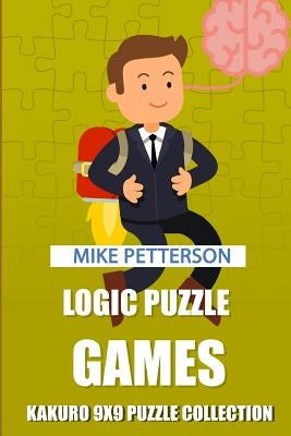 Logic Puzzle Games: Kakuro 9x9 Puzzle Collection by Petterson, Mike