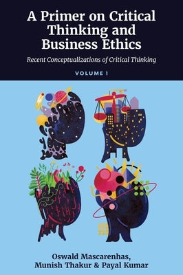 A Primer on Critical Thinking and Business Ethics: Critical Thinking in Unpredictable Corporate Business Contexts (Volume 3) by Mascarenhas Sj, Oswald A. J.
