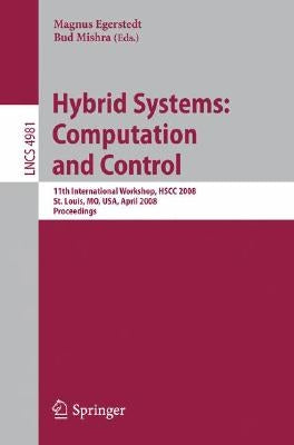 Hybrid Systems: Computation and Control: 11th International Workshop, Hscc 2008, St. Louis, Mo, Usa, April 22-24, 2008, Proceedings by Egerstedt, Magnus