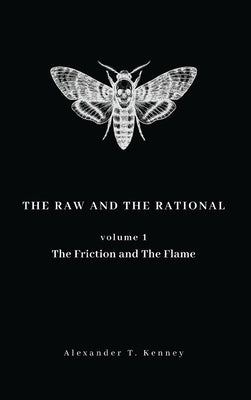 The Raw and The Rational, Volume 1: The Friction and The Flame by Kenney, Alexander T.