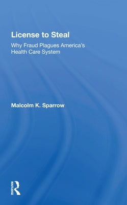 License to Steal: Why Fraud Plagues America's Health Care System by Sparrow, Malcolm K.
