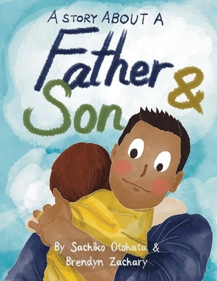 A Story About a Father & Son: A children's picture book about how a parent & child can experience the same moments, interpret them differently, and by Otohata, Sachiko