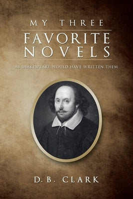 My Three Favorite Novels: As Shakespeare Would Have Written Them by Clark, D. B.