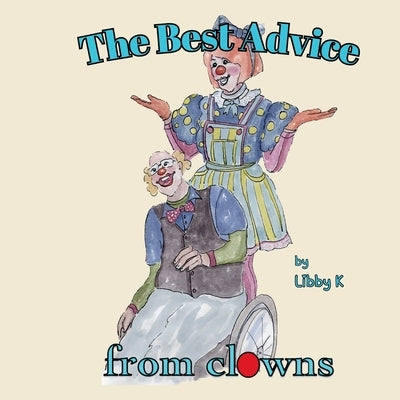 The Best Advice from clowns by K, Libby