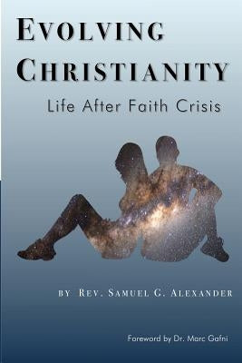 Evolving Christianity: Life After Faith Crisis by Alexander, Samuel G.