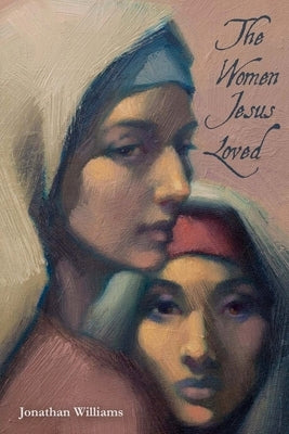 The Women Jesus Loved by Williams, Jonathan