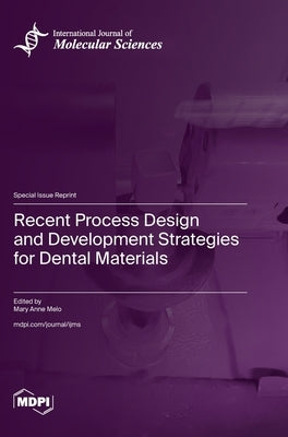Recent Process Design and Development Strategies for Dental Materials by Melo, Mary Anne