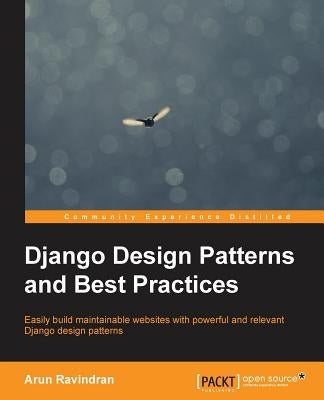 Django Design Patterns and Best Practices by Ravindran, Arun