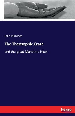 The Theosophic Craze: and the great Mahatma Hoax by Murdoch, John