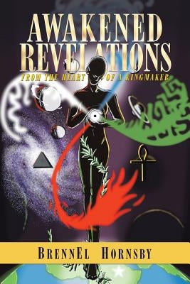 Awakened Revelations: From the Heart of a Kingmaker by Hornsby, Brennel