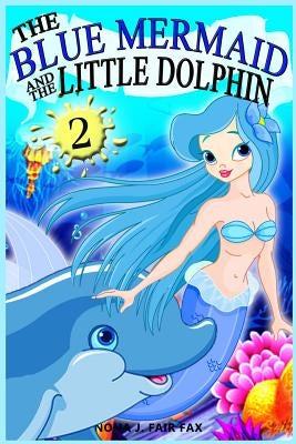 The Blue Mermaid and The Little Dolphin Book 2: Children's Books, Kids Books, Bedtime Stories For Kids, Kids Fantasy by Nona J. Fairfax