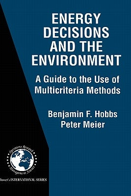 Energy Decisions and the Environment: A Guide to the Use of Multicriteria Methods by Hobbs, Benjamin F.