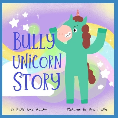 Bully Unicorn Story: A Children's Book for kids age 3-8 years old by Lake, Eva