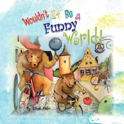 Wouldn't It Be a Funny World! by Keller, Linda