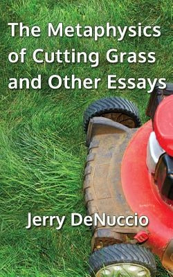 The Metaphysics of Cutting Grass and Other Essays by Denuccio, Jerry