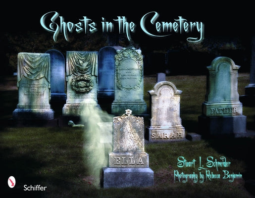 Ghosts in the Cemetery: A Pictorial Study by Schneider, Stuart L.