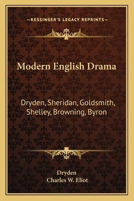 Modern English Drama: Dryden, Sheridan, Goldsmith, Shelley, Browning, Byron: V18 Harvard Classics by Dryden